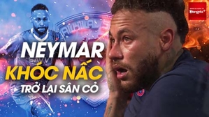 Neymar khóc nấc trở lại thi đấu, ông hoàng kiếm tiền sau những giọt nước mắt